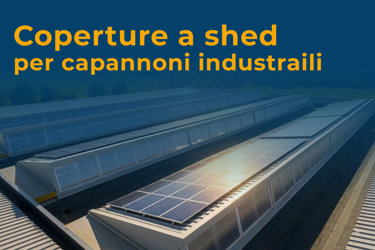 Coperture a shed per capannoni industriali e impianti fotovoltaici